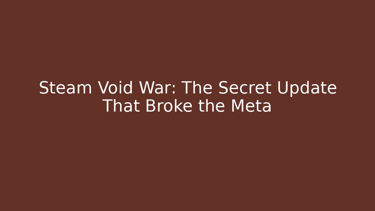 Steam Void War: The Secret Update That Broke the Meta