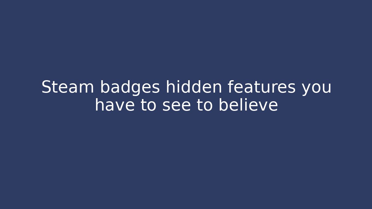 Steam badges hidden features you have to see to believe