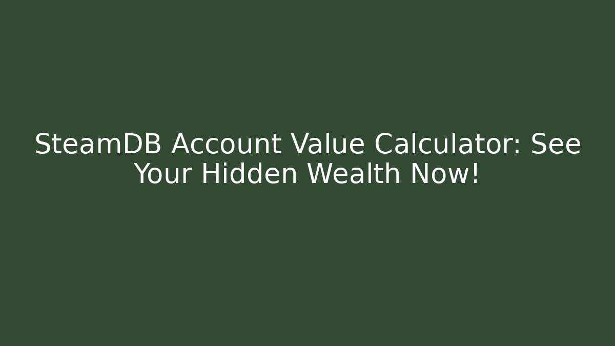 SteamDB Account Value Calculator: See Your Hidden Wealth Now!