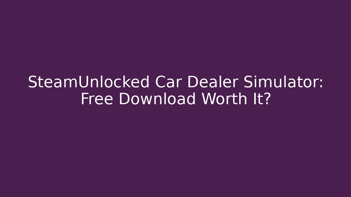 SteamUnlocked Car Dealer Simulator: Free Download Worth It? - Método de Aprovação