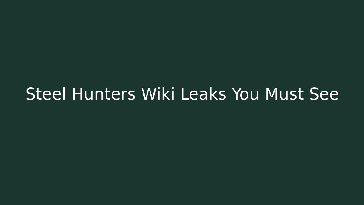 Steel Hunters Wiki Leaks You Must See