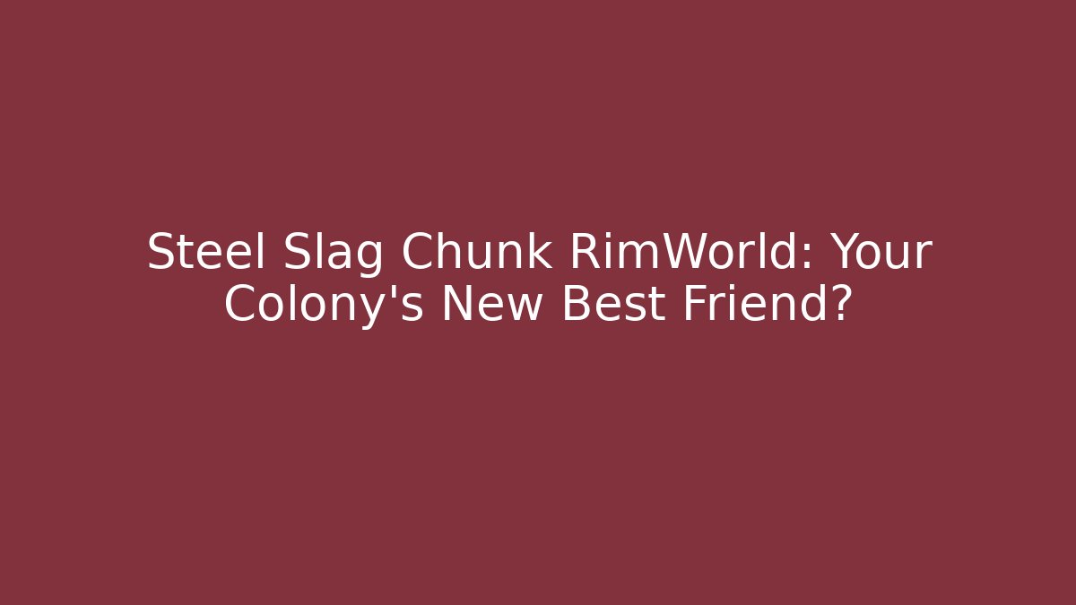 Steel Slag Chunk RimWorld: Your Colony’s New Best Friend? - Método de Aprovação