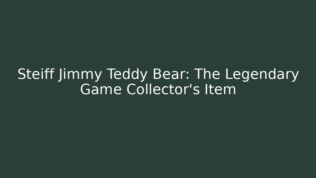 Steiff Jimmy Teddy Bear: The Legendary Game Collector's Item