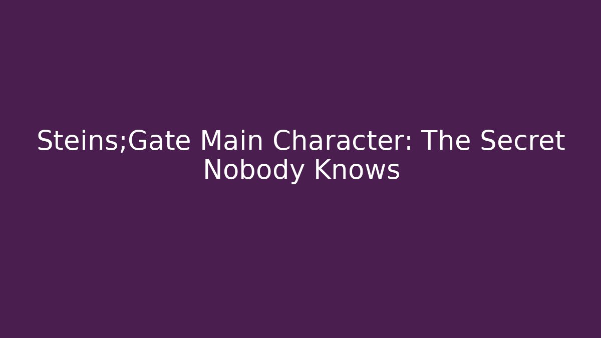 Steins;Gate Main Character: The Secret Nobody Knows - Método de Aprovação