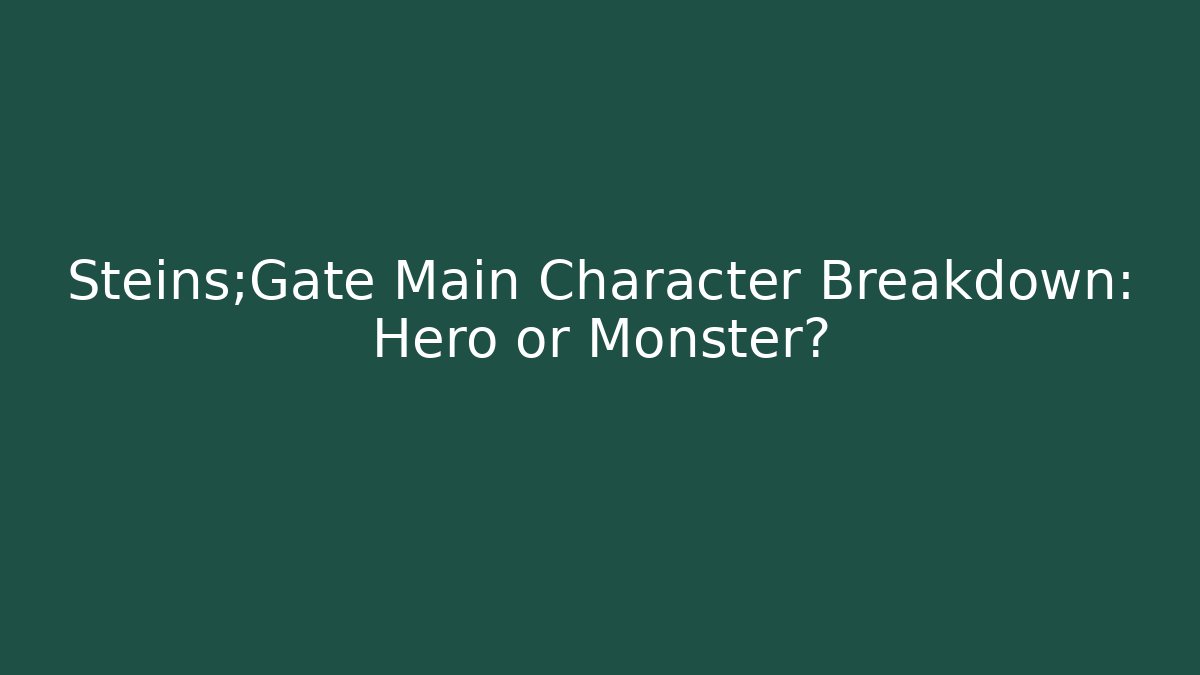 Steins;Gate Main Character Breakdown: Hero or Monster?