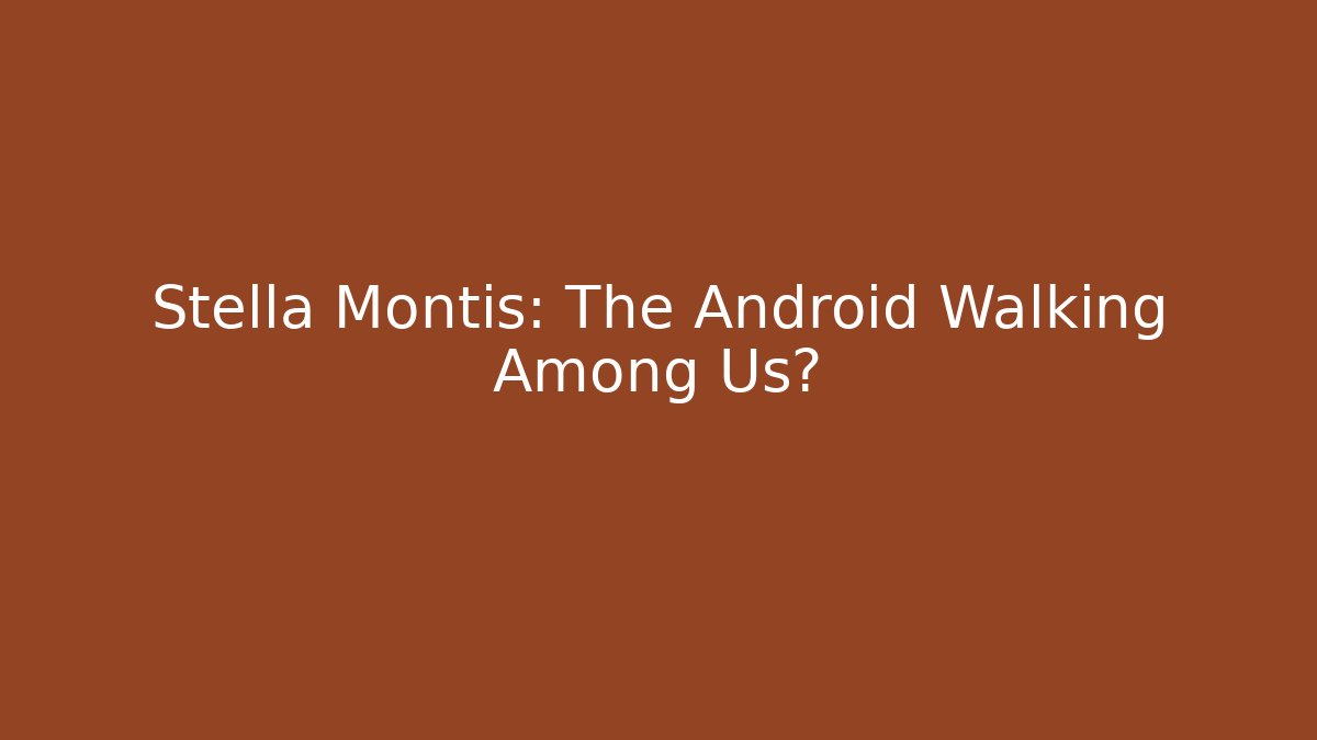 Stella Montis: The Android Walking Among Us?