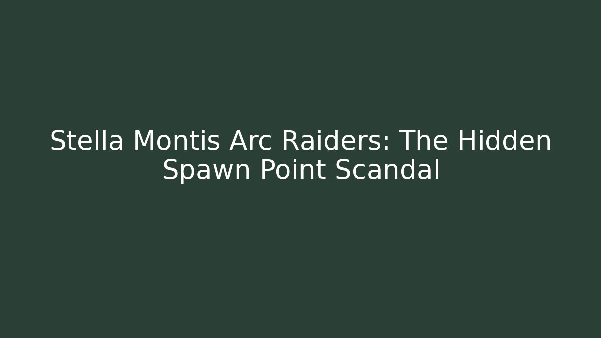 Stella Montis Arc Raiders: The Hidden Spawn Point Scandal