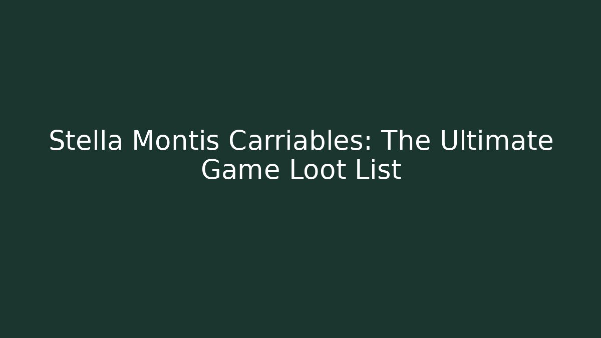 Stella Montis Carriables: The Ultimate Game Loot List