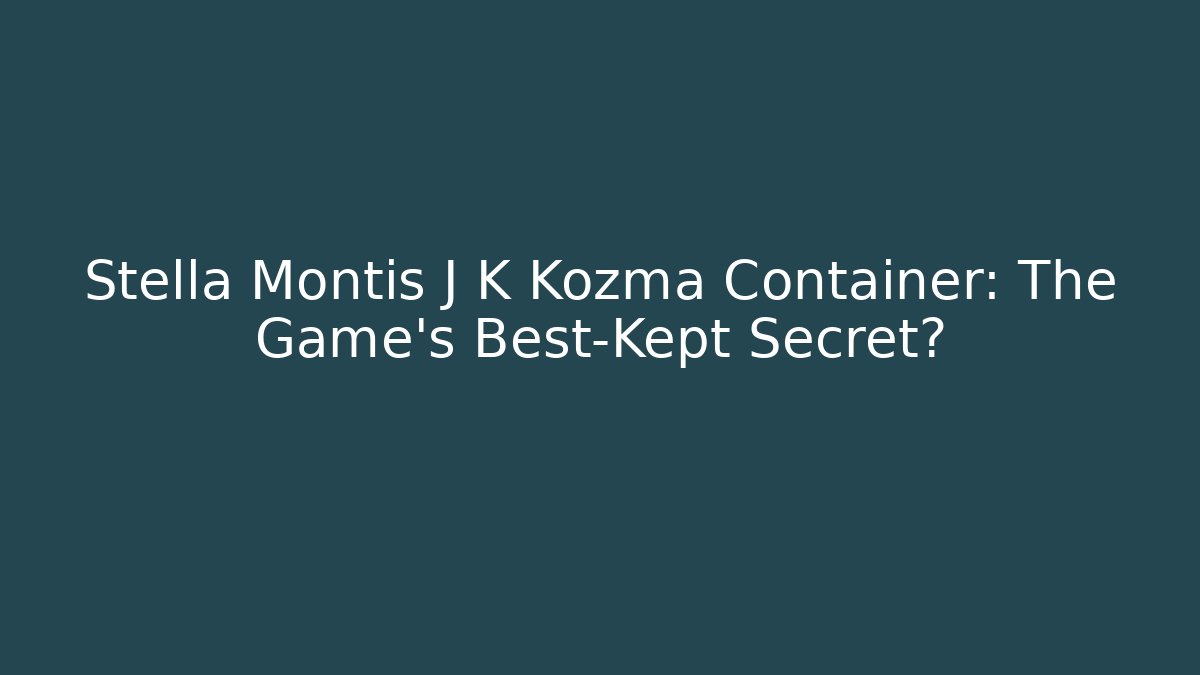 Stella Montis J K Kozma Container: The Game's Best-Kept Secret?