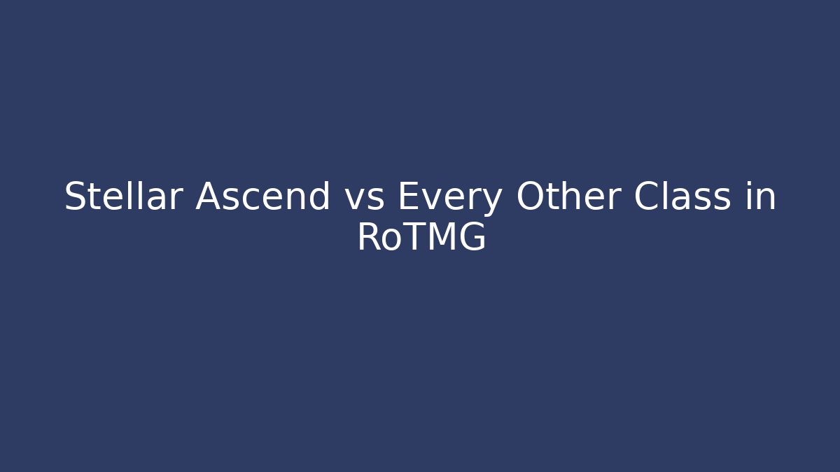 Stellar Ascend vs Every Other Class in RoTMG