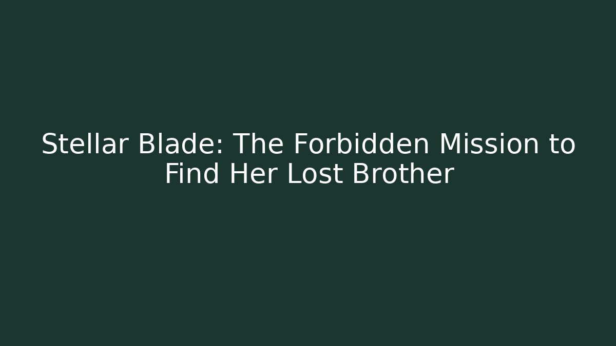 Stellar Blade: The Forbidden Mission to Find Her Lost Brother