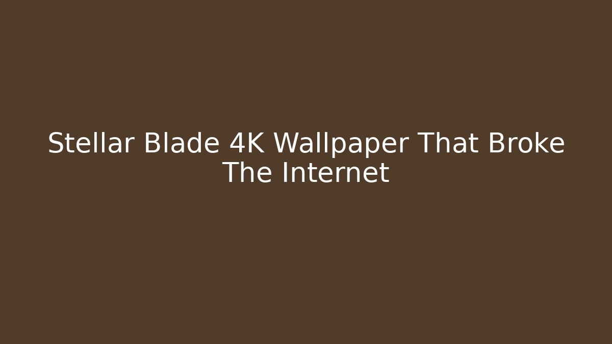 Stellar Blade 4K Wallpaper That Broke The Internet