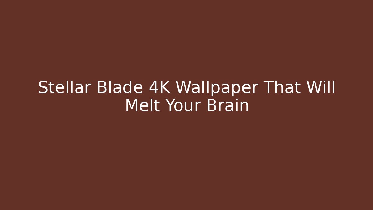Stellar Blade 4K Wallpaper That Will Melt Your Brain