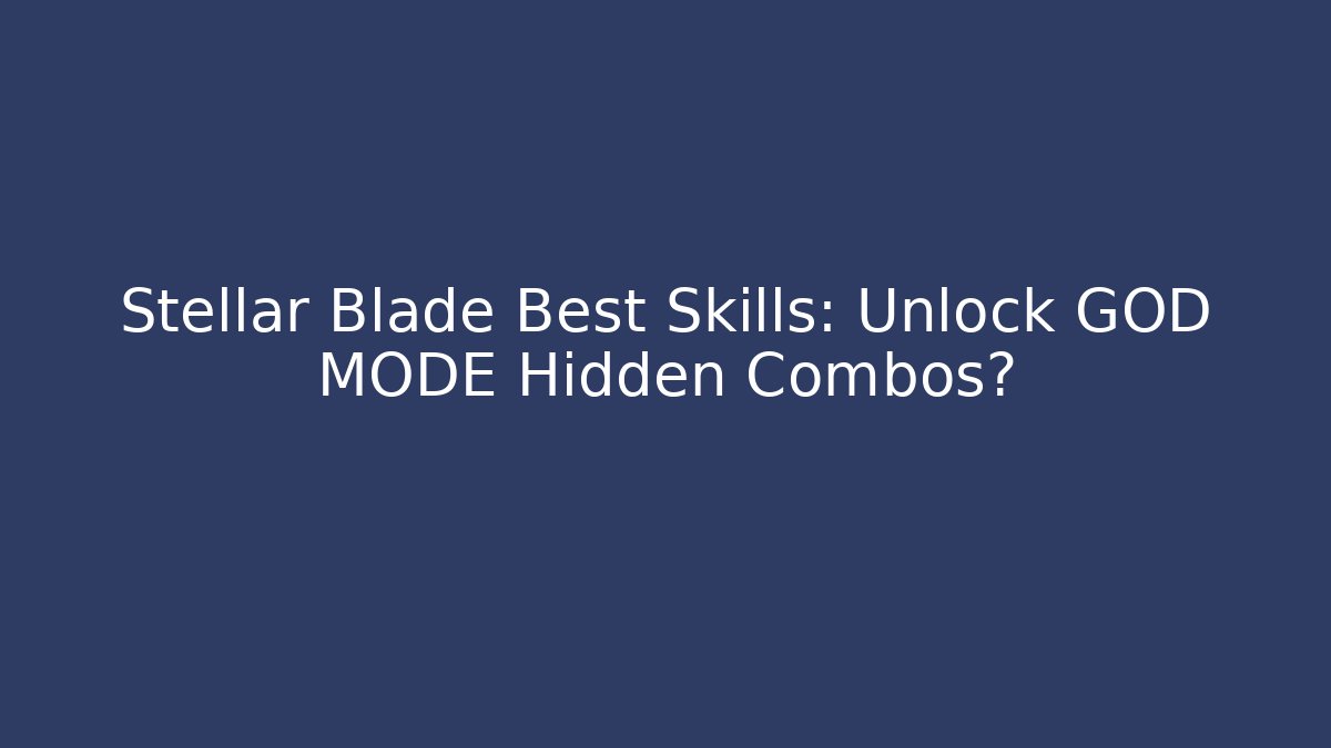 Stellar Blade Best Skills: Unlock GOD MODE Hidden Combos?