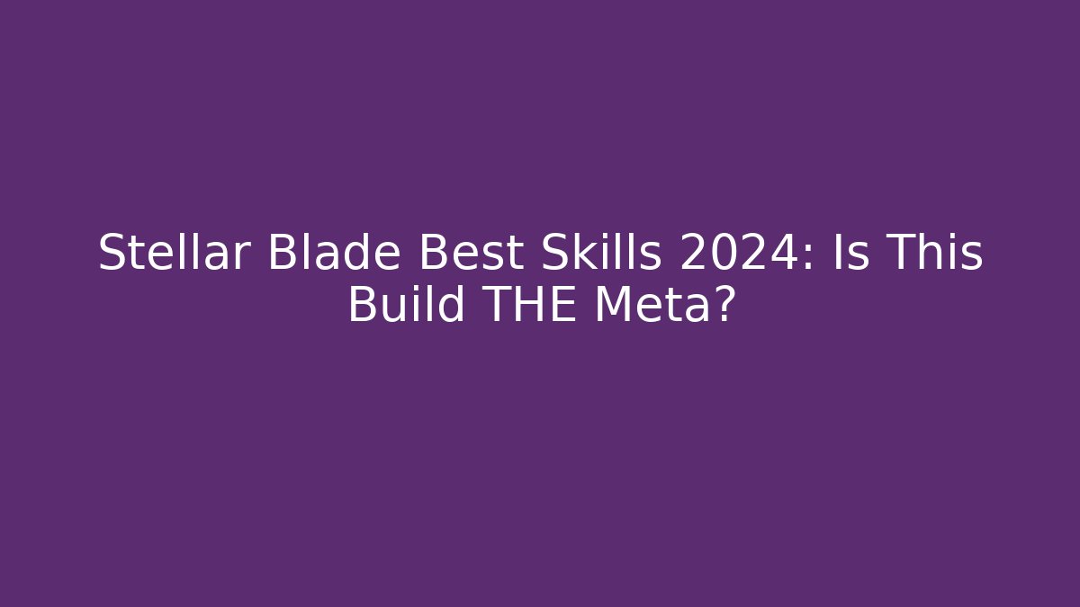 Stellar Blade Best Skills 2024: Is This Build THE Meta? - Método de Aprovação
