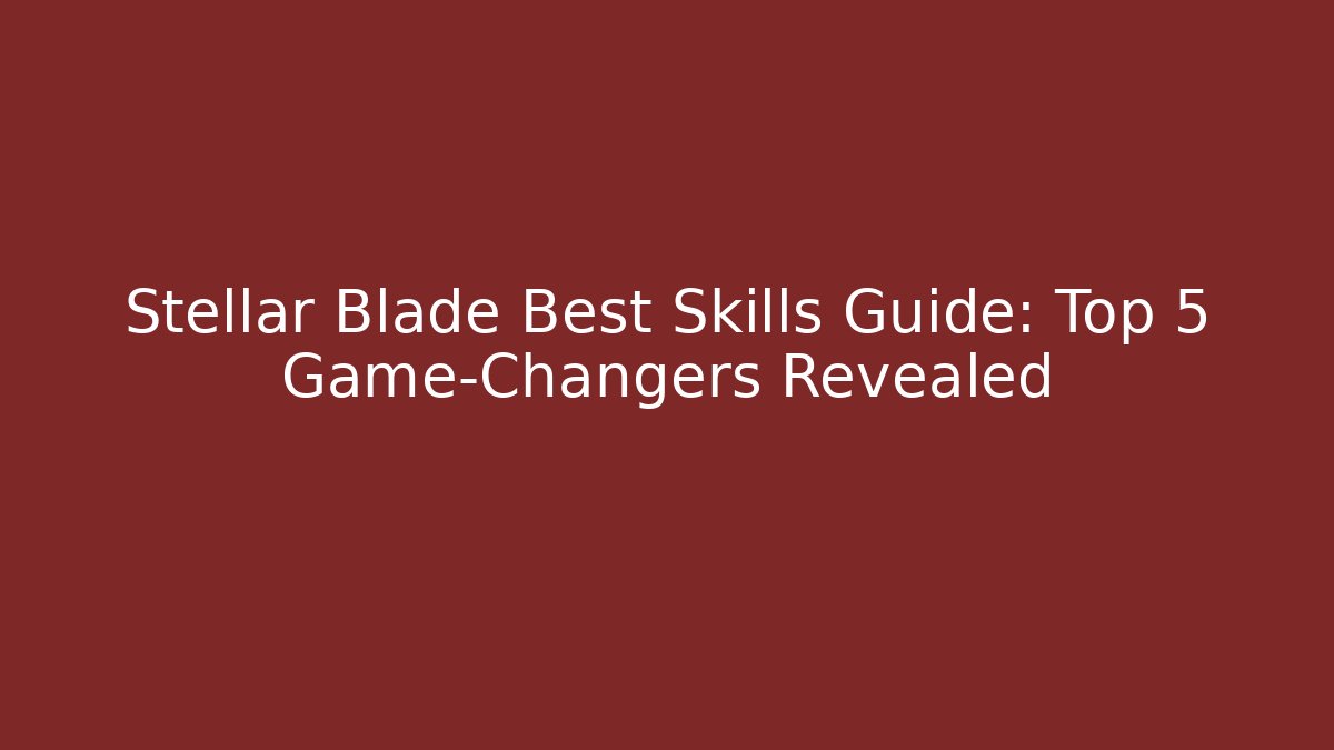 Stellar Blade Best Skills Guide: Top 5 Game-Changers Revealed