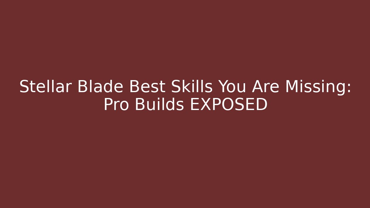 Stellar Blade Best Skills You Are Missing: Pro Builds EXPOSED - Método de Aprovação