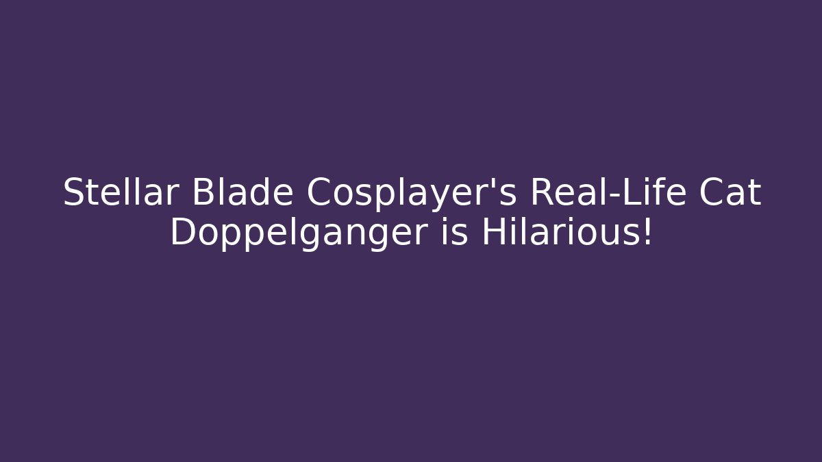 Stellar Blade Cosplayer's Real-Life Cat Doppelganger is Hilarious!