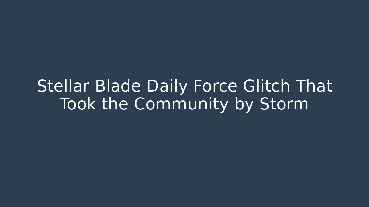 Stellar Blade Daily Force Glitch That Took the Community by Storm