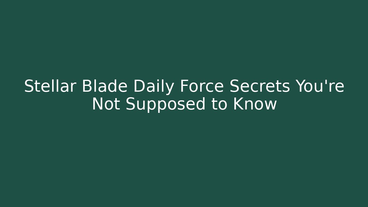 Stellar Blade Daily Force Secrets You’re Not Supposed to Know