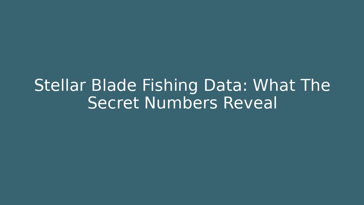 Stellar Blade Fishing Data: What The Secret Numbers Reveal