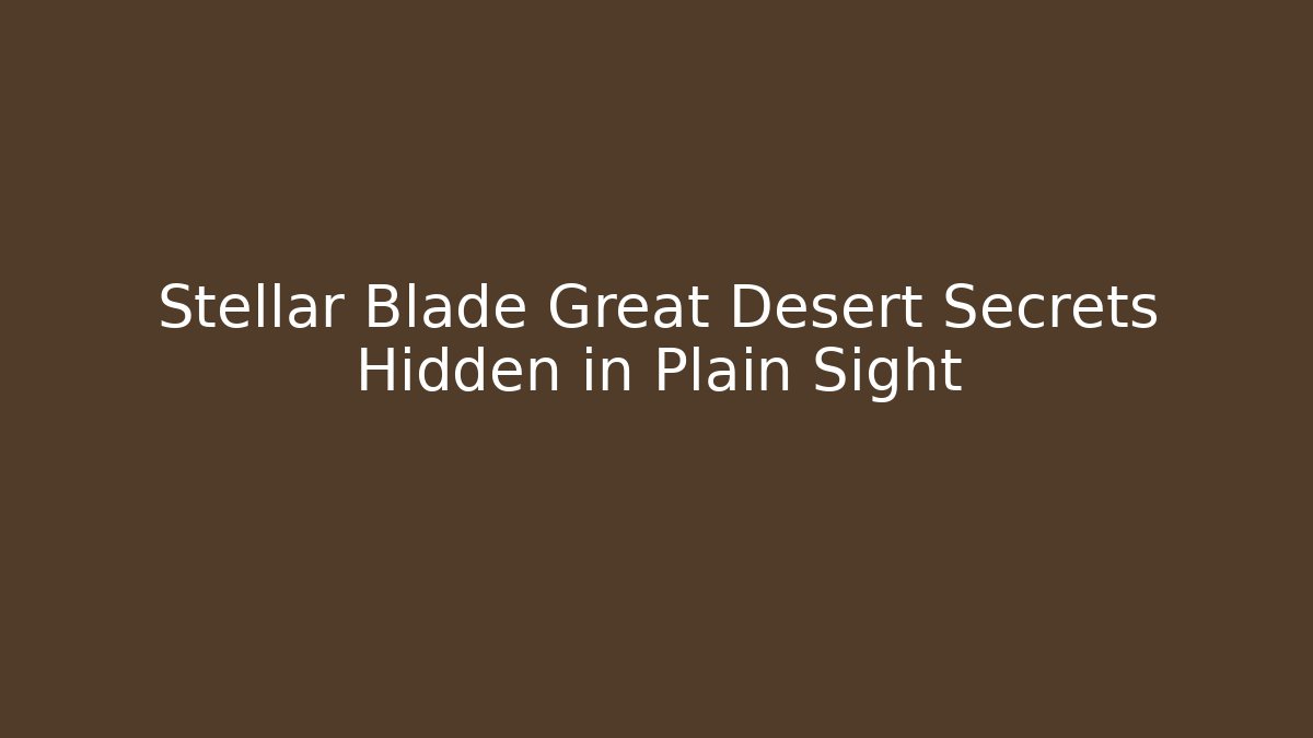 Stellar Blade Great Desert Secrets Hidden in Plain Sight - Método de Aprovação
