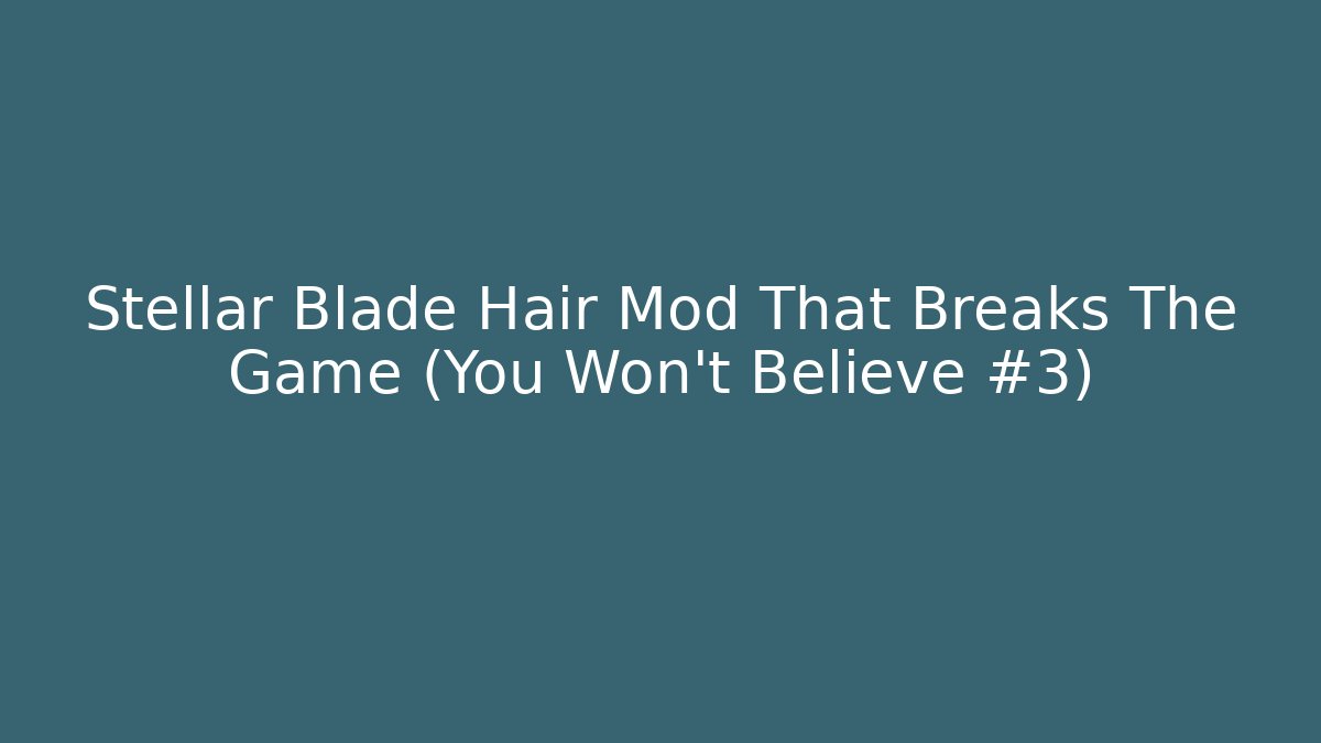 Stellar Blade Hair Mod That Breaks The Game (You Won't Believe #3)