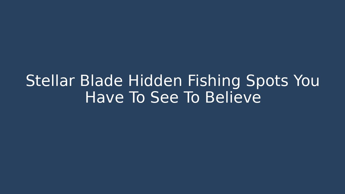 Stellar Blade Hidden Fishing Spots You Have To See To Believe - Método de Aprovação