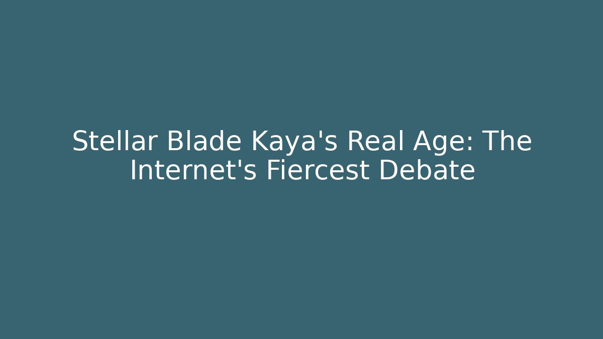 Stellar Blade Kaya's Real Age: The Internet's Fiercest Debate