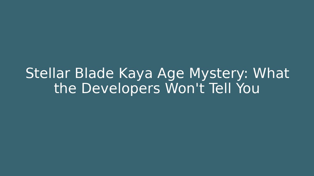 Stellar Blade Kaya Age Mystery: What the Developers Won't Tell You