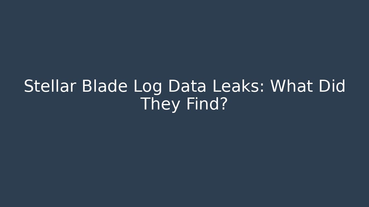 Stellar Blade Log Data Leaks: What Did They Find?