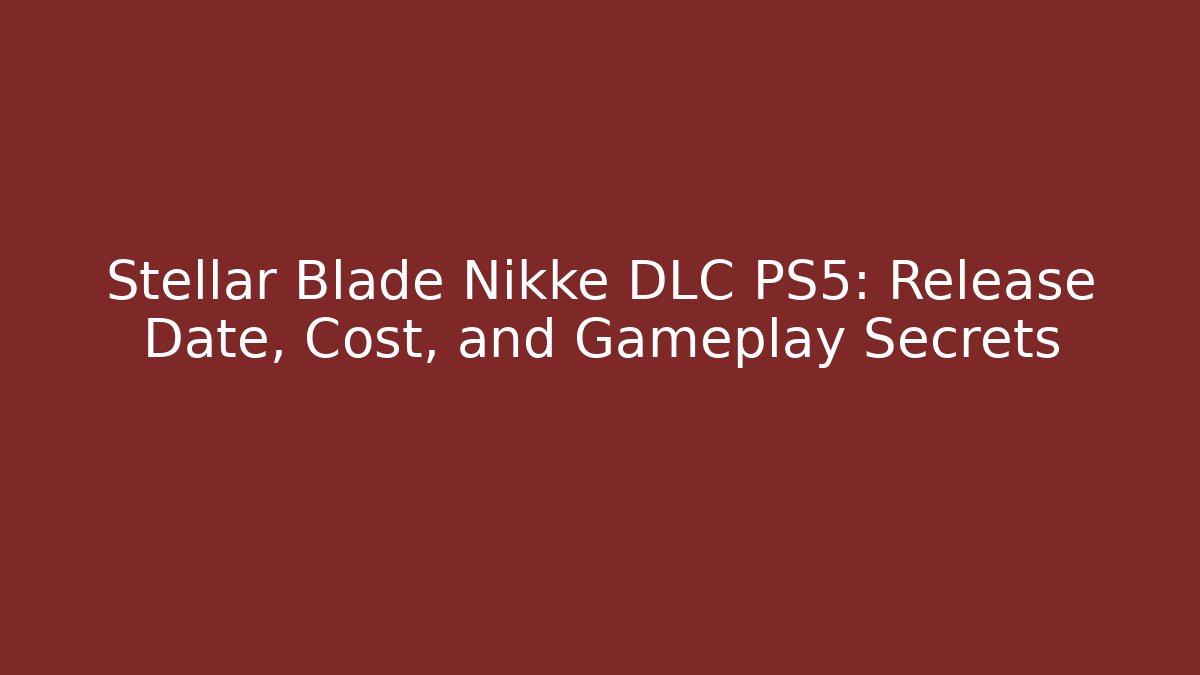 Stellar Blade Nikke DLC PS5: Release Date, Cost, and Gameplay Secrets