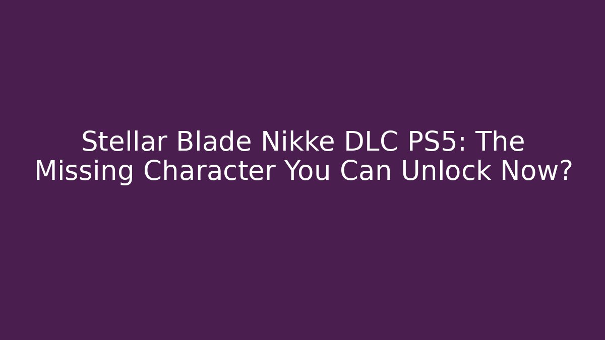 Stellar Blade Nikke DLC PS5: The Missing Character You Can Unlock Now?