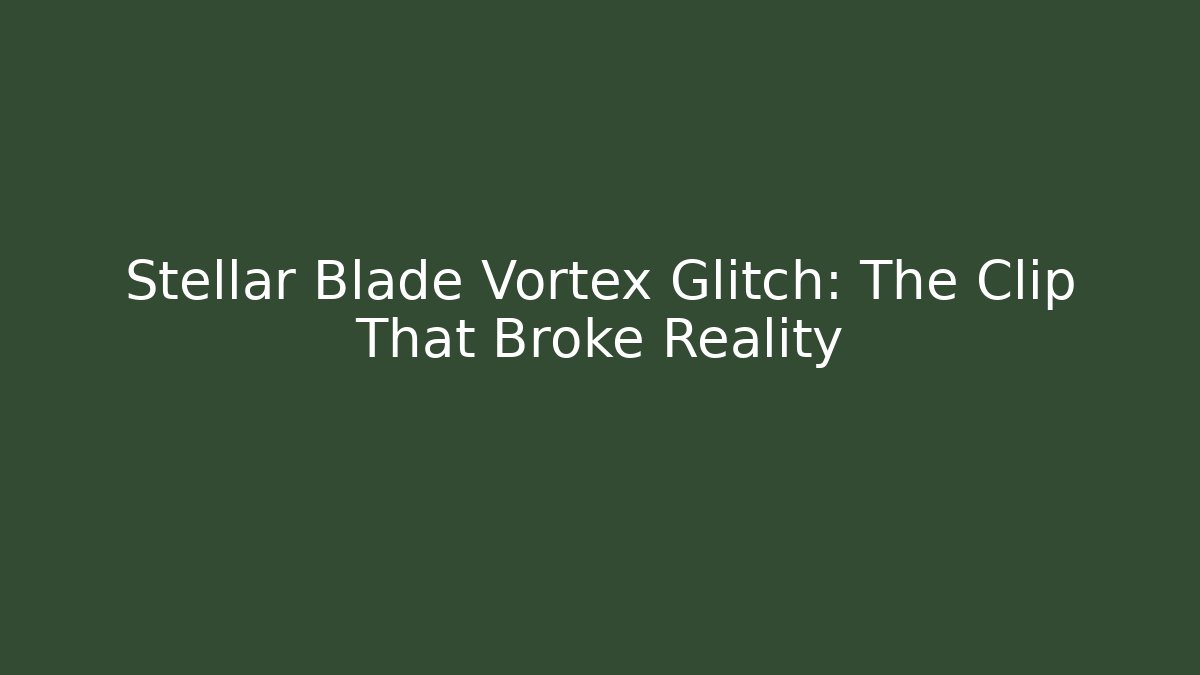 Stellar Blade Vortex Glitch: The Clip That Broke Reality