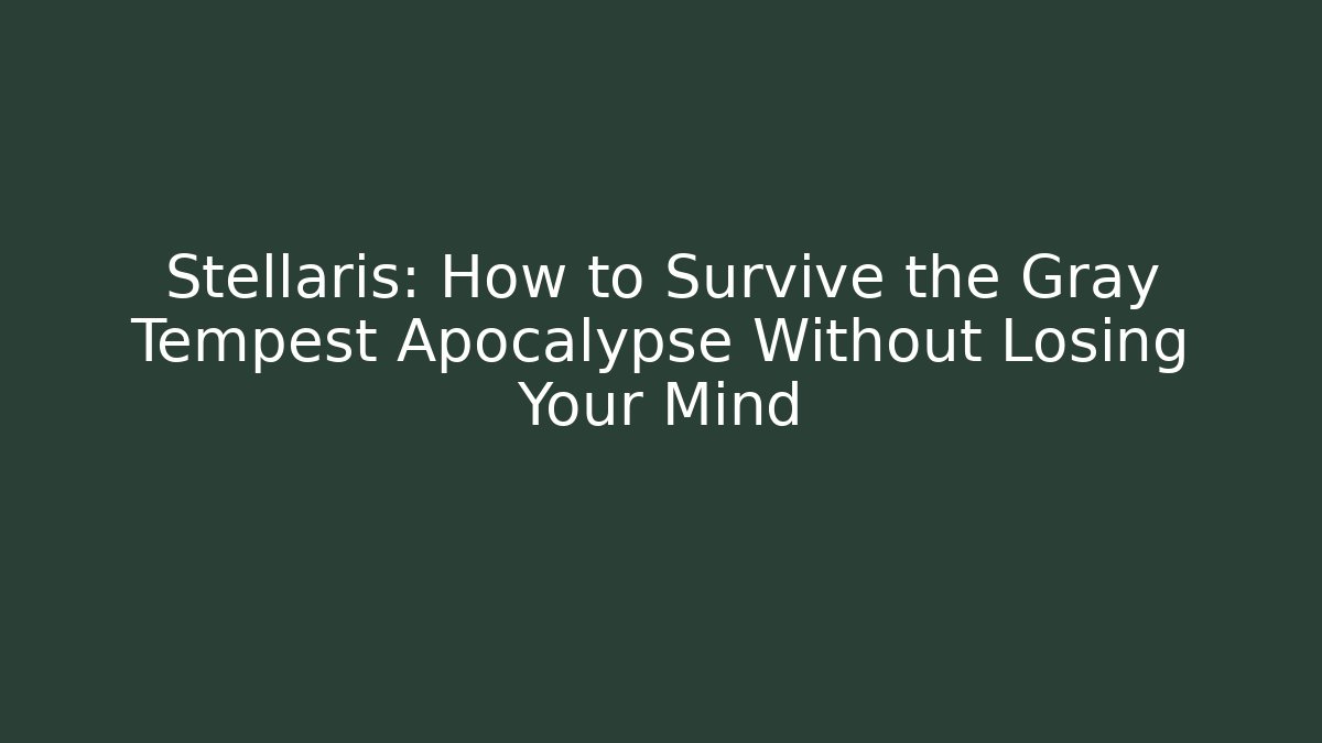 Stellaris: How to Survive the Gray Tempest Apocalypse Without Losing Your Mind