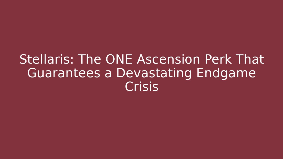 Stellaris: The ONE Ascension Perk That Guarantees a Devastating Endgame Crisis