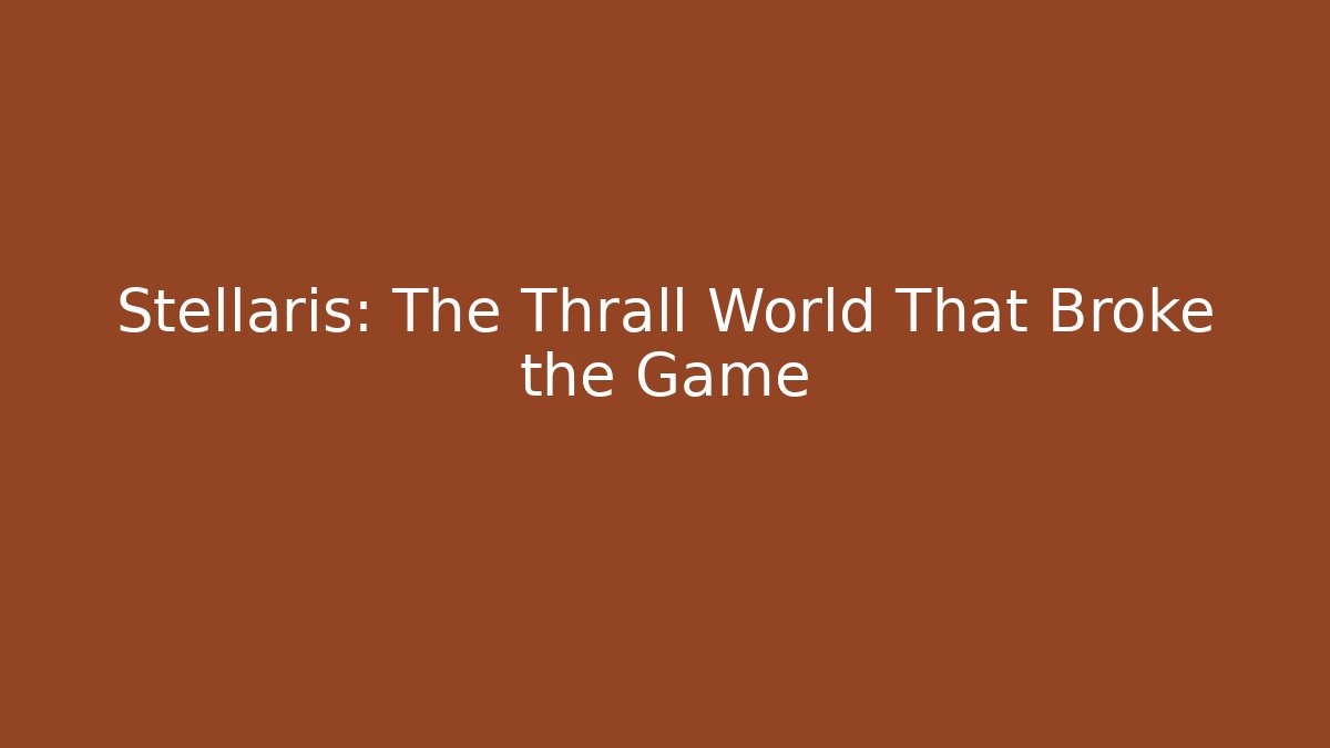 Stellaris: The Thrall World That Broke the Game