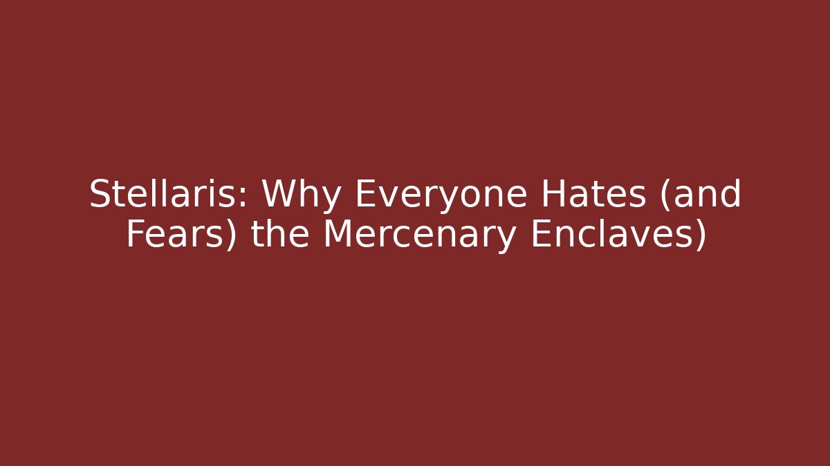 Stellaris: Why Everyone Hates (and Fears) the Mercenary Enclaves)