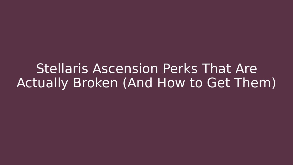 Stellaris Ascension Perks That Are Actually Broken (And How to Get Them)