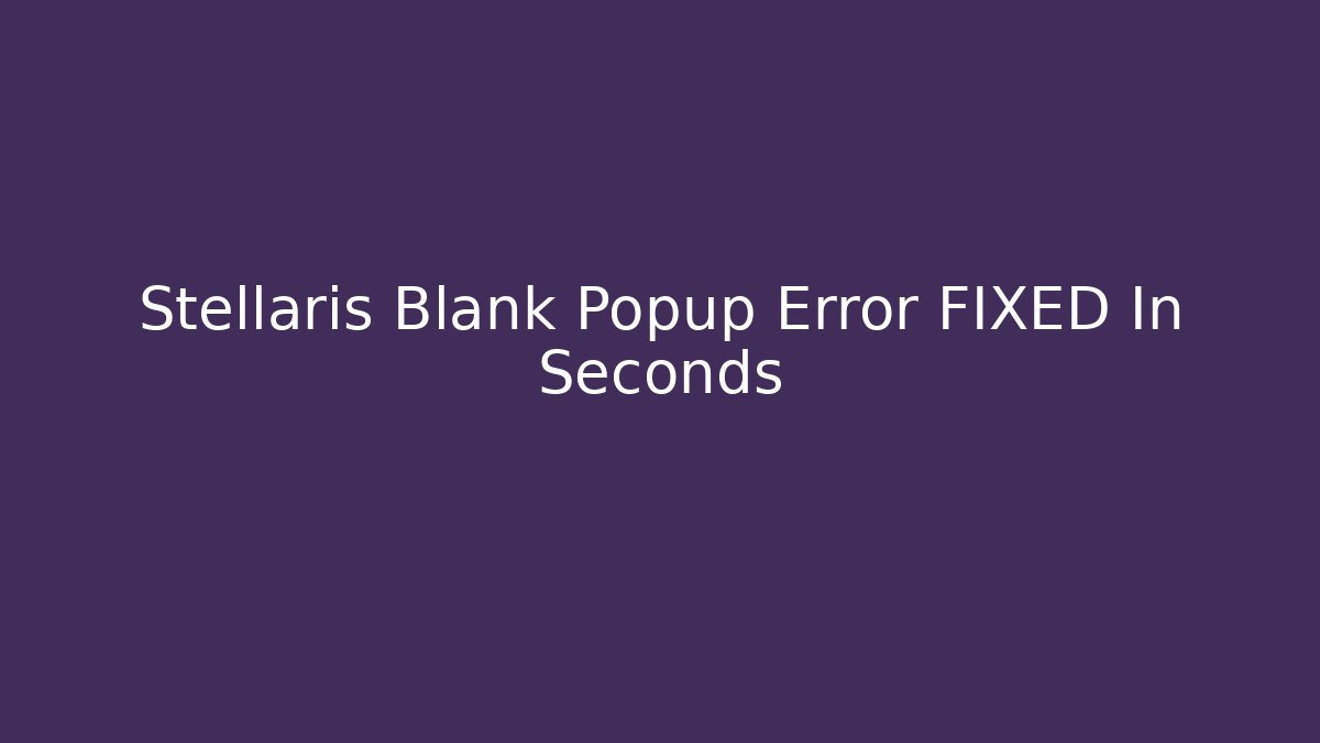 Stellaris Blank Popup Error FIXED In Seconds - Método de Aprovação