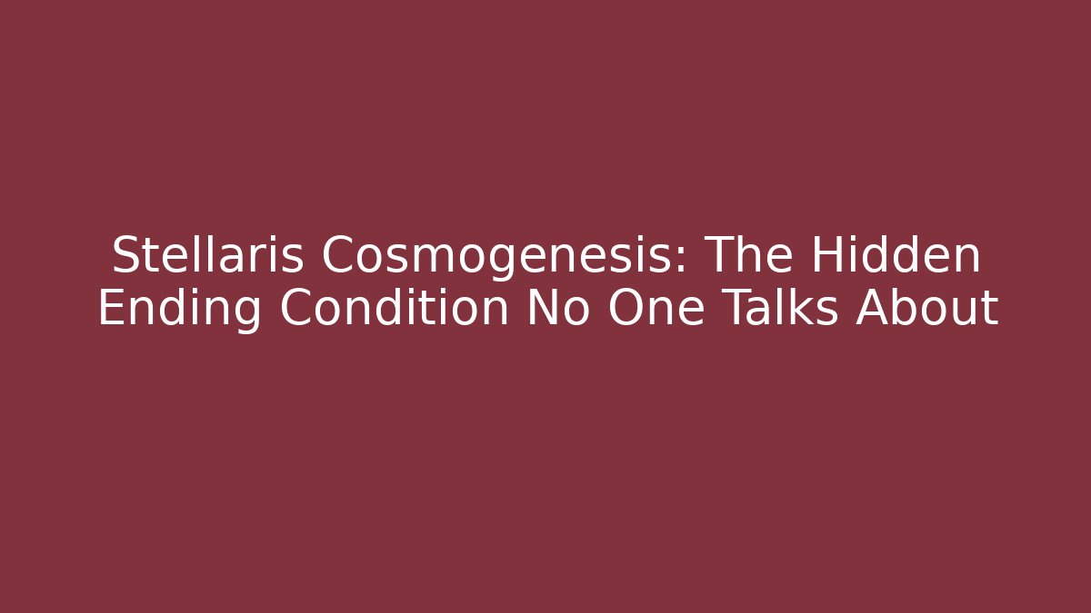Stellaris Cosmogenesis: The Hidden Ending Condition No One Talks About
