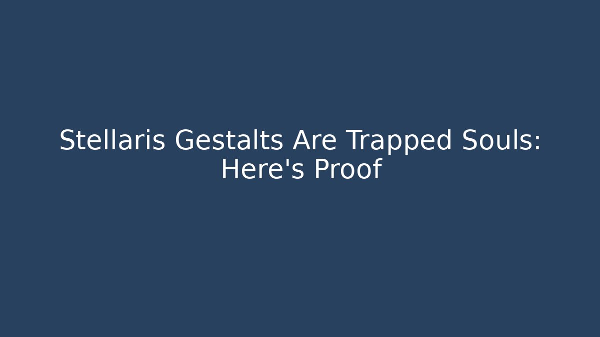 Stellaris Gestalts Are Trapped Souls: Here's Proof