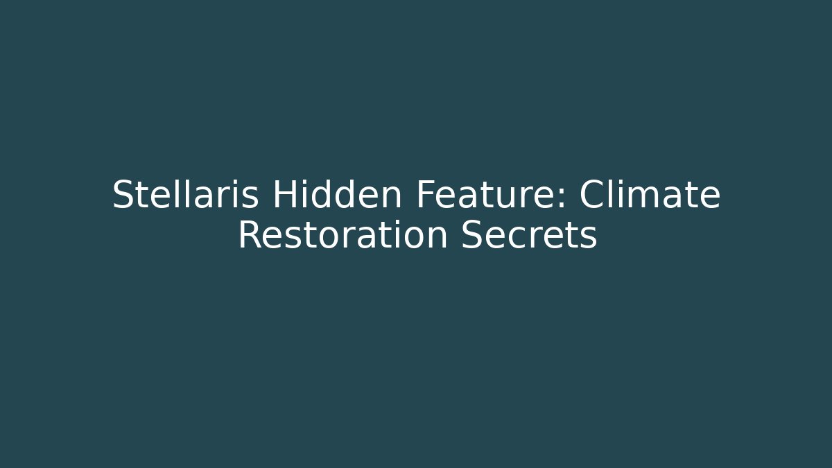Stellaris Hidden Feature: Climate Restoration Secrets