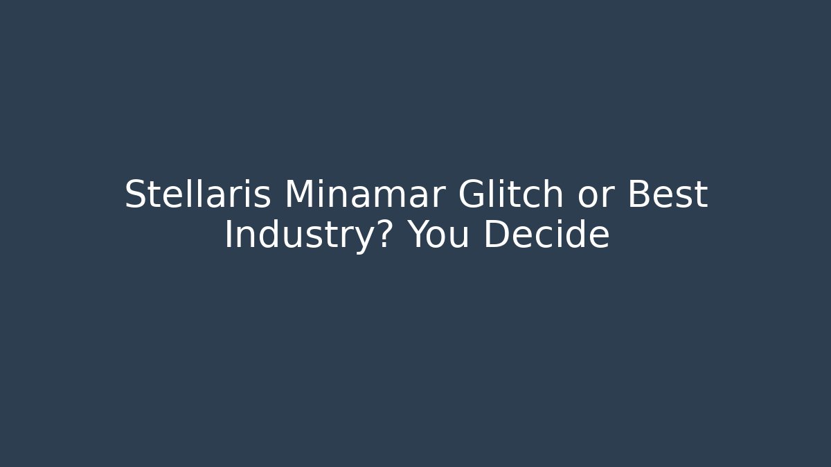 Stellaris Minamar Glitch or Best Industry? You Decide