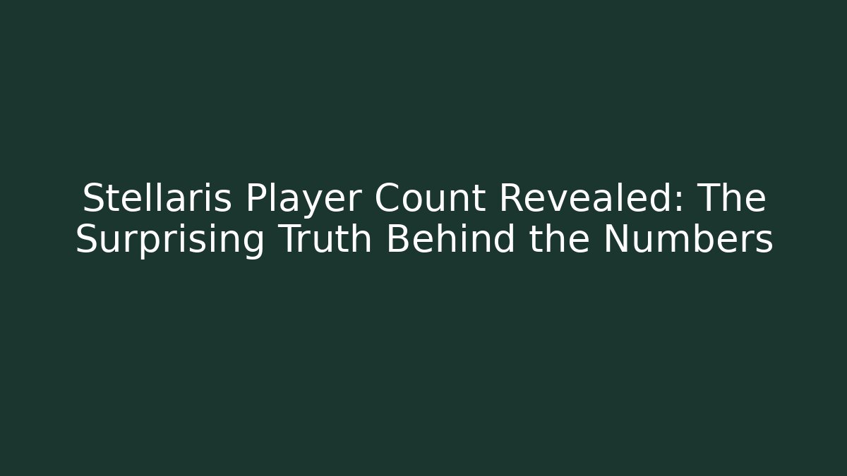 Stellaris Player Count Revealed: The Surprising Truth Behind the Numbers