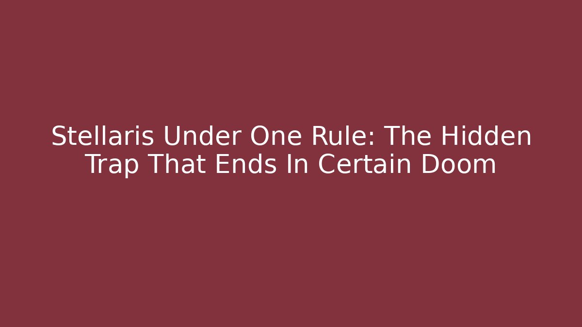 Stellaris Under One Rule: The Hidden Trap That Ends In Certain Doom - Método de Aprovação