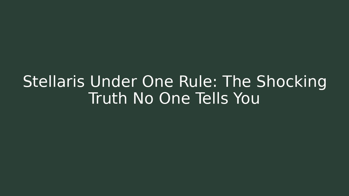 Stellaris Under One Rule: The Shocking Truth No One Tells You - Método de Aprovação