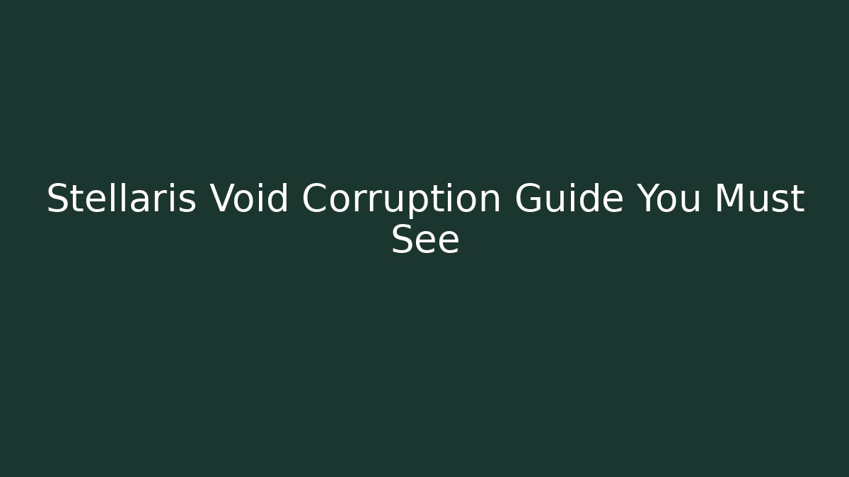 Stellaris Void Corruption Guide You Must See