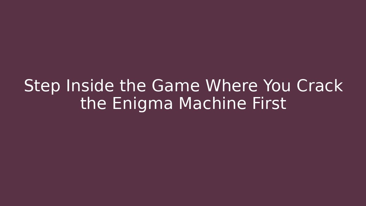 Step Inside the Game Where You Crack the Enigma Machine First