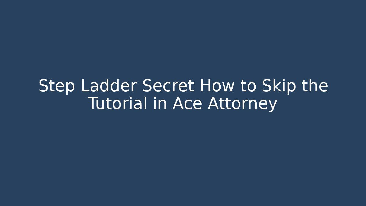 Step Ladder Secret How to Skip the Tutorial in Ace Attorney